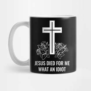 Jesus Died For Me What An Idiot Mug